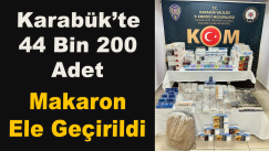 Karabük’te 44 bin 200 Adet Makaron Ele Geçirildi