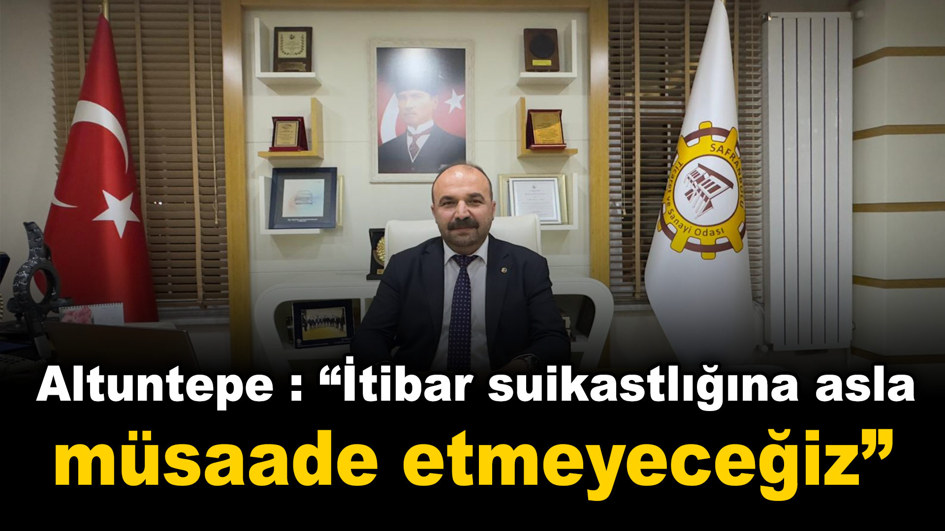 Altuntepe : “İtibar suikastlığına asla müsaade etmeyeceğiz”