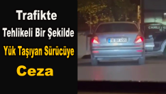 Trafikte Tehlikeli Bir Şekilde Yük Taşıyan Sürücüye Ceza