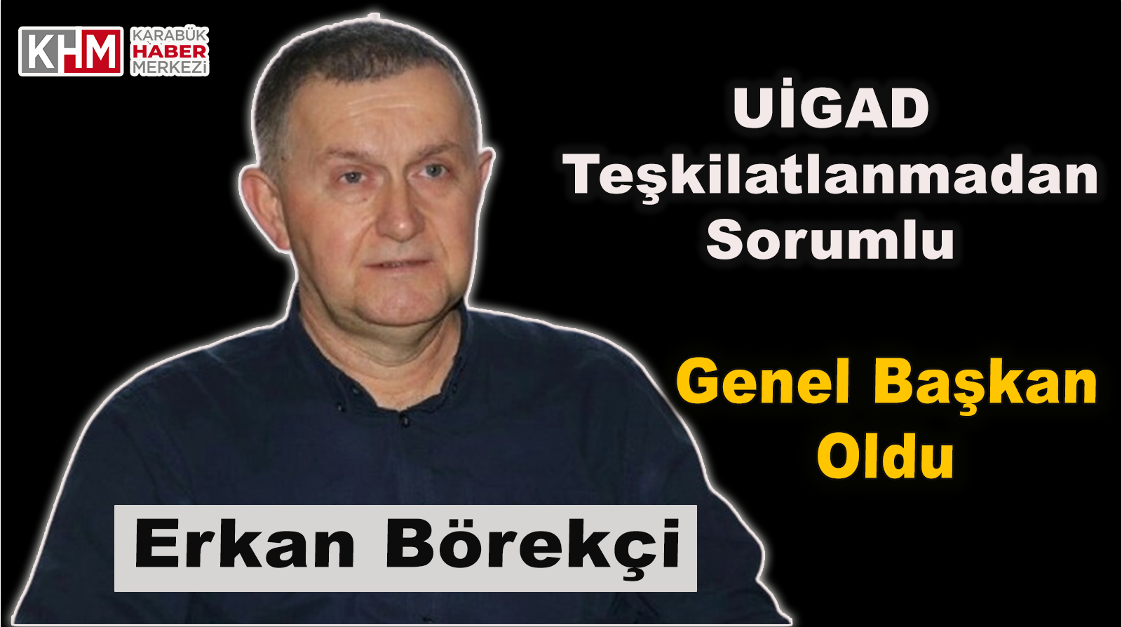 Börekçi, UİGAD Teşkilatlanmadan Sorumlu Genel Başkan oldu