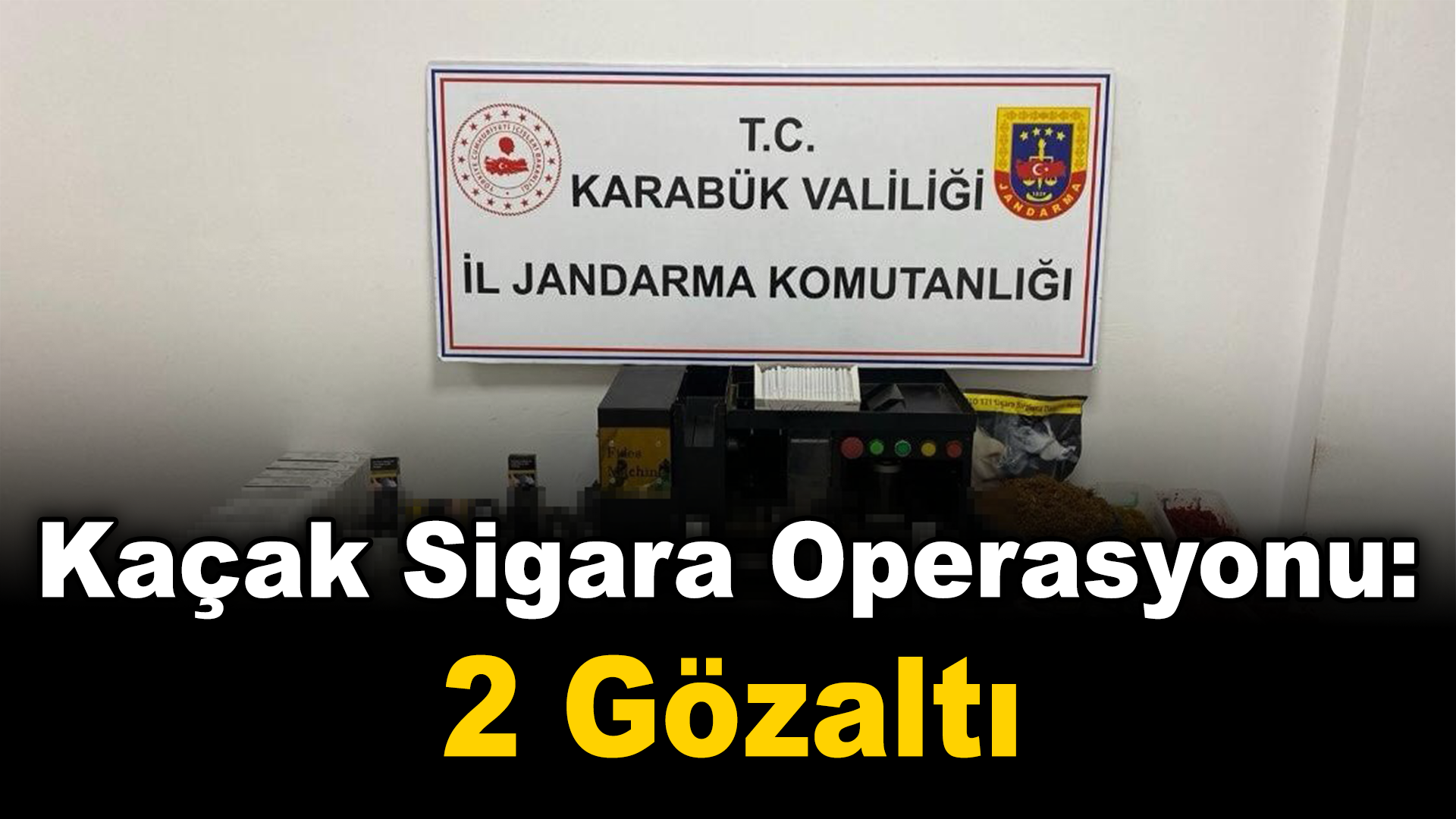 Karabük’te kaçak sigara operasyonu: 2 gözaltı