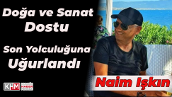 ”Doğa ve Sanat İnsanı” Naim Işkın, Son Yolculuğuna uğurlandı.