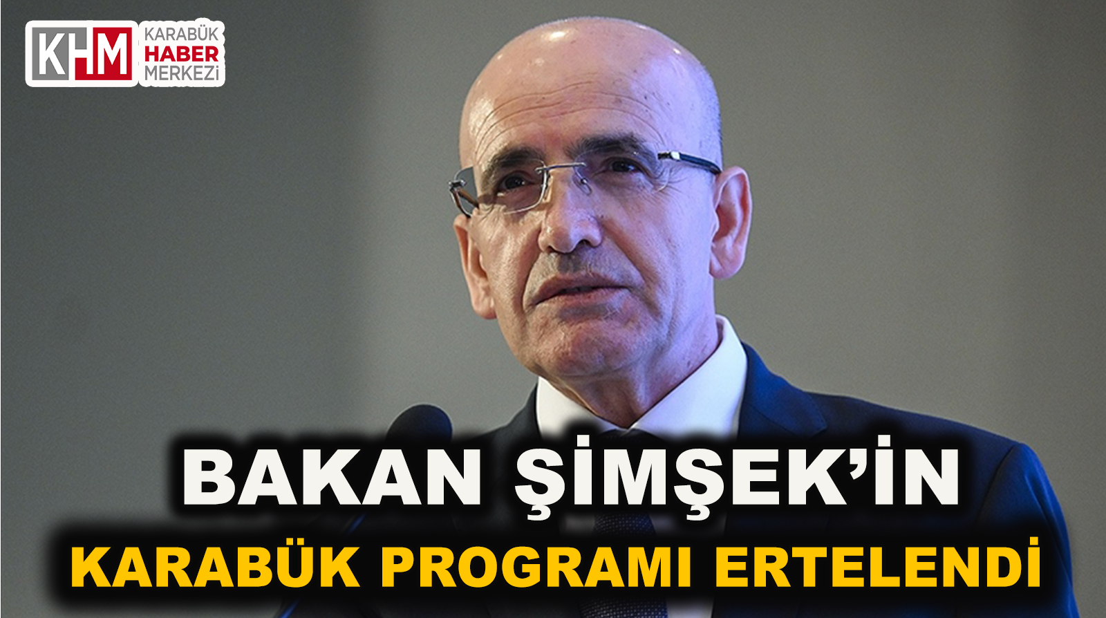 BAKAN MEHMET ŞİMŞEK’İN KARABÜK PROGRAMI ERTELENDİ