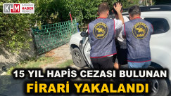 15 Yıl Hapis Cezası Bulunan Firari Yakalandı