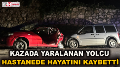 Kazada yaralanan yolcu hastanede hayatını kaybetti