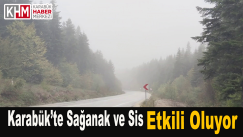 Karabük’te Sağanak ve Sis Etkili Oluyor