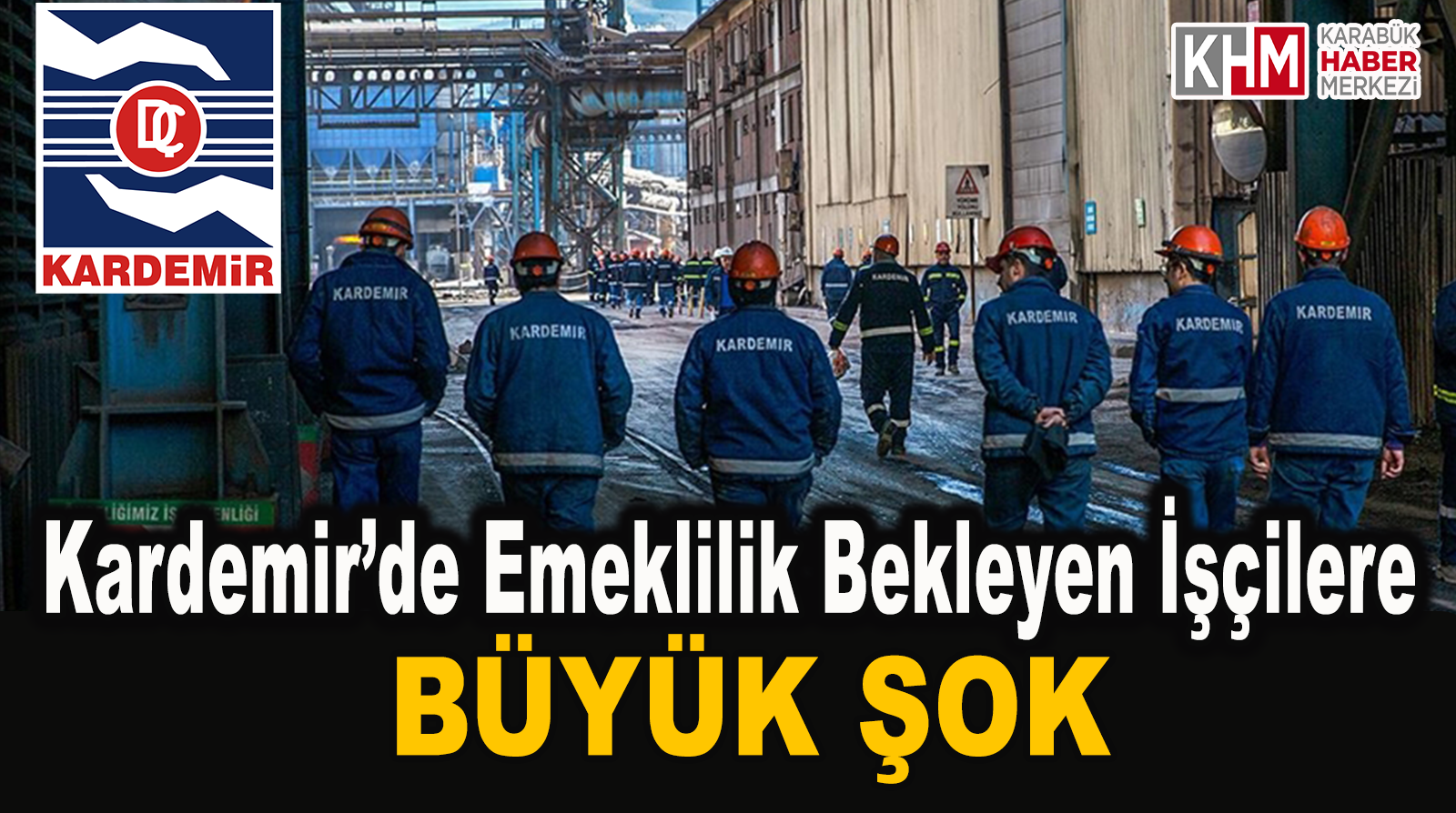 Kardemir’de Emeklilik Bekleyen İşçilere Büyük Şok