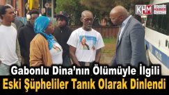 Gabonlu Dina’nın Ölü Bulunmasına İlişkin Eski şüpheliler Tanık Olarak Dinlendi