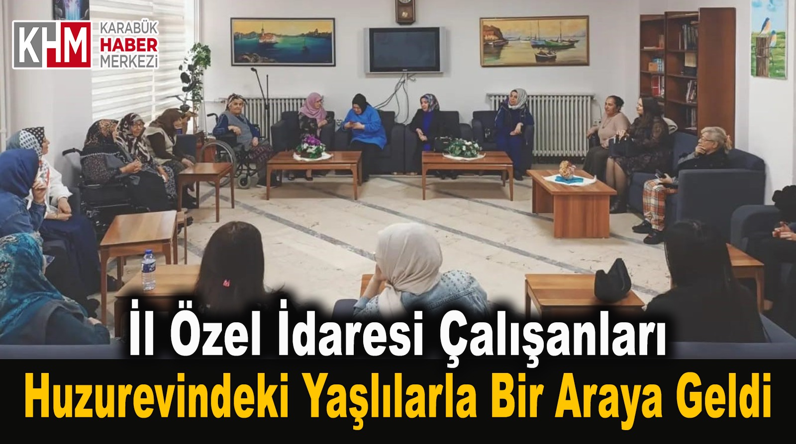 İl Özel İdaresi Personelleri Huzurevindeki Yaşlılarla Bir Araya Geldi