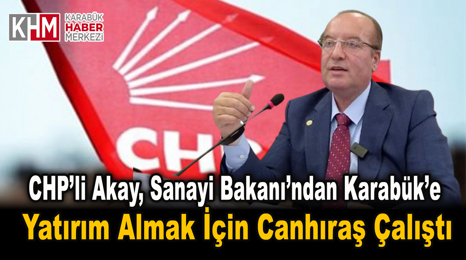 CHP’Lİ AKAY, SANAYİ BAKANI’NDAN KARABÜK’E YATIRIM ALMAK İÇİN CANHIRAŞ ÇALIŞTI