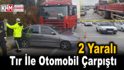 Tır ile otomobil çarpıştı: 2 yaralı