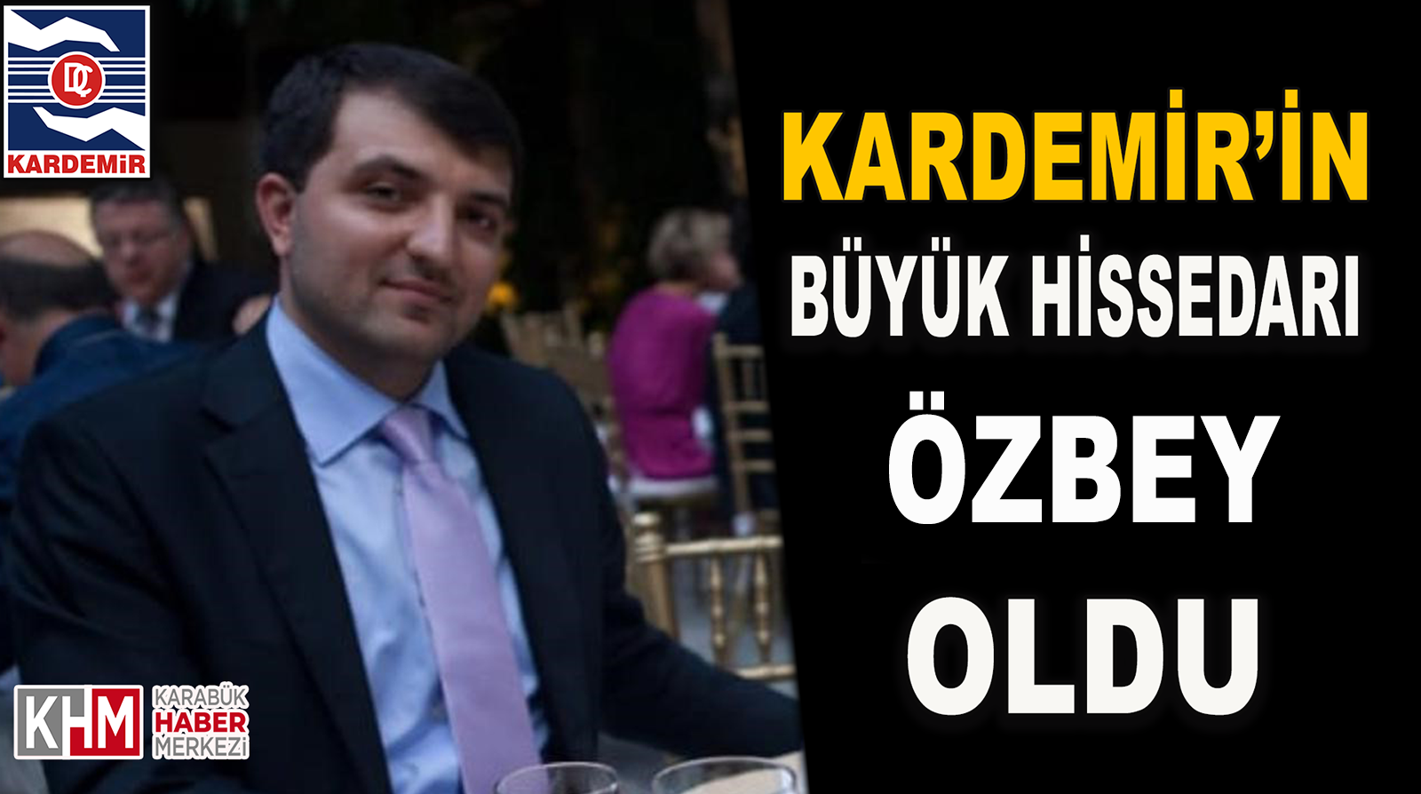 KARDEMİR’in Büyük Hissedarı Özbey Oldu