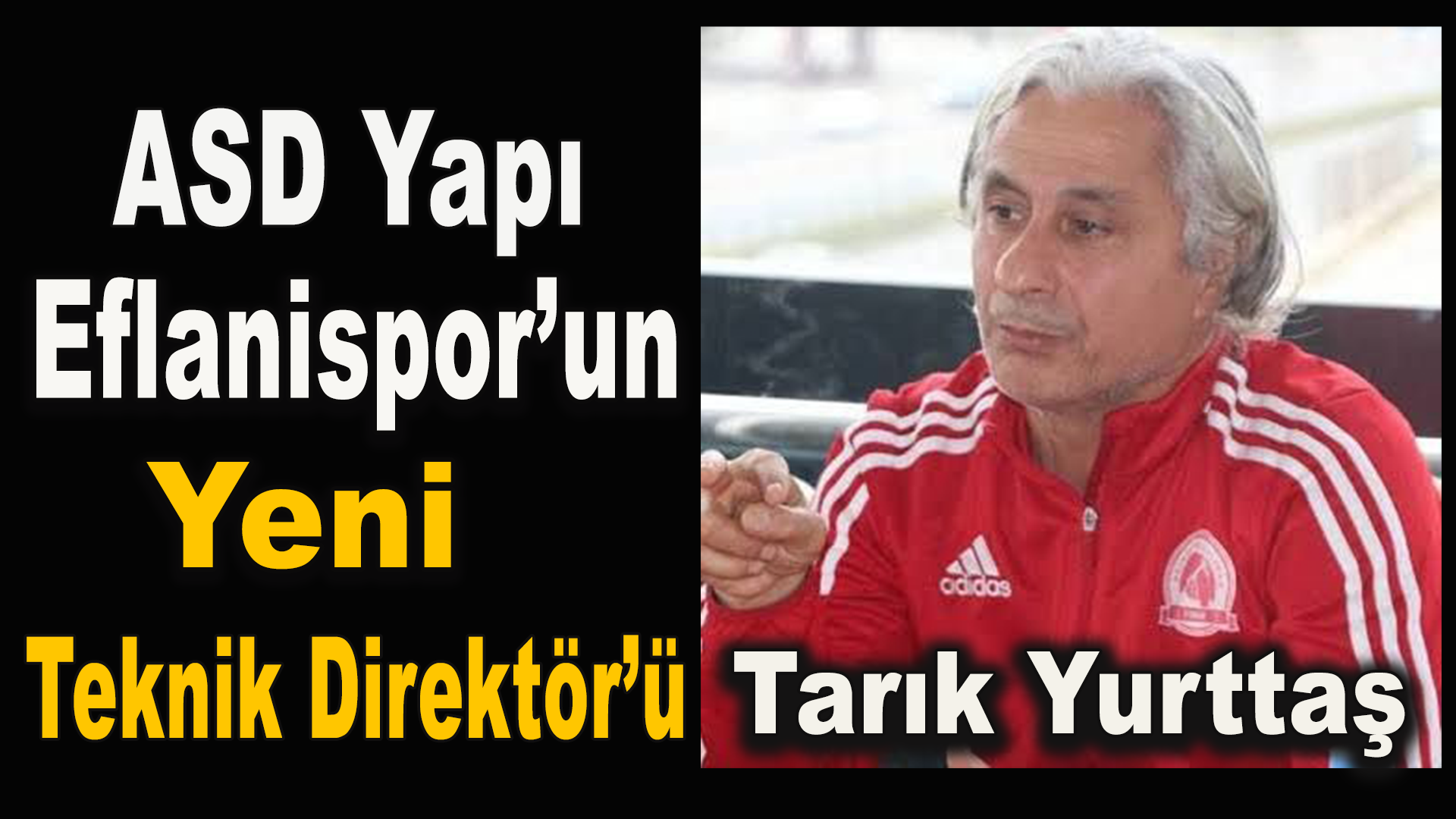 ASD Yapı Eflanispor’un YENİ TEKNİK DİREKTÖRÜ TARIK YURTTAŞ