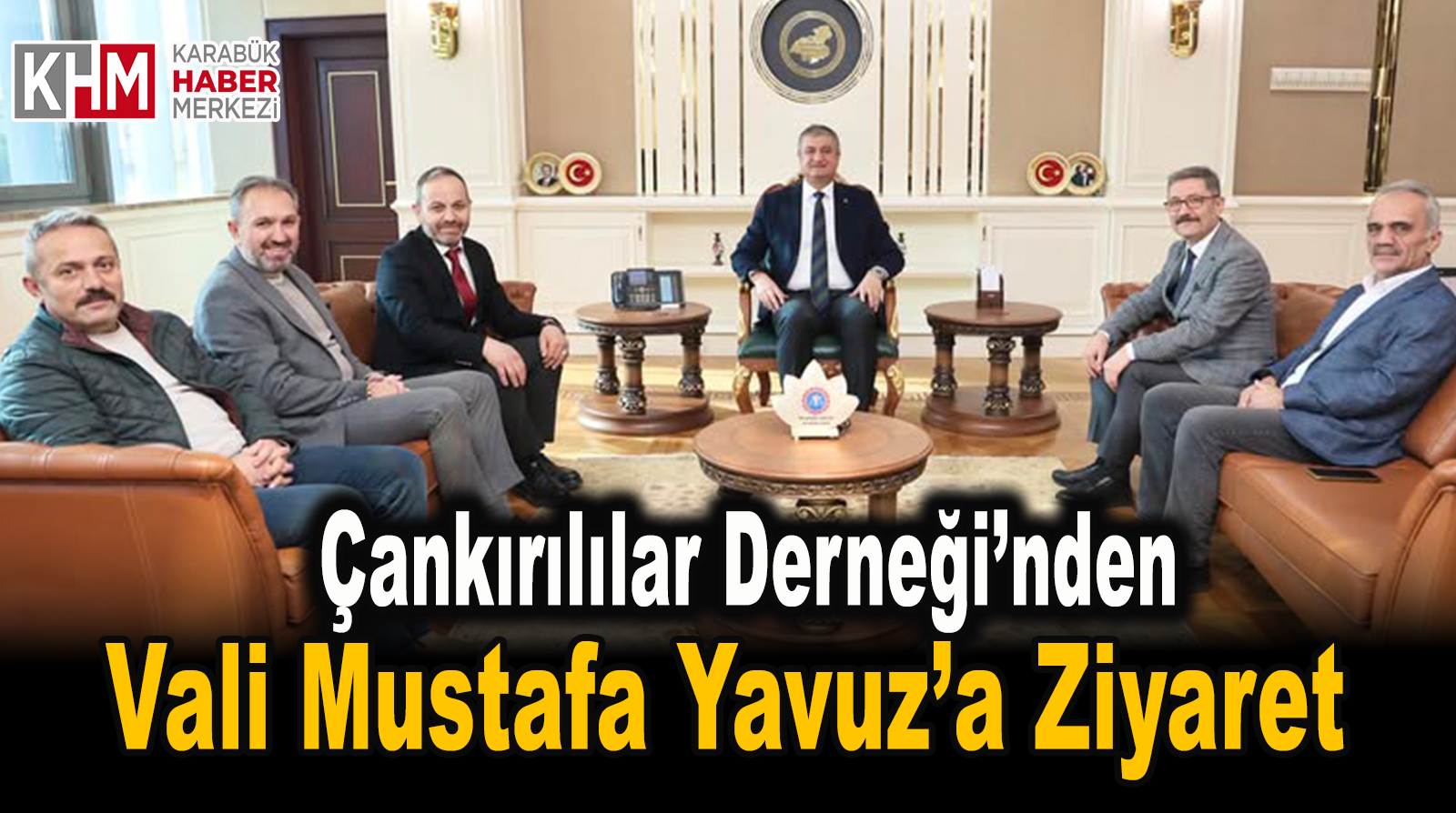 ÇANKIRILILAR DERNEĞİ’NDEN VALİ YAVUZ’A ZİYARET