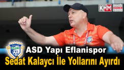 ASD YAPI EFLANİSPOR’DA TEKNİK DİREKTÖR SEDAT KALAYCI İLE YOLLAR AYRILDI