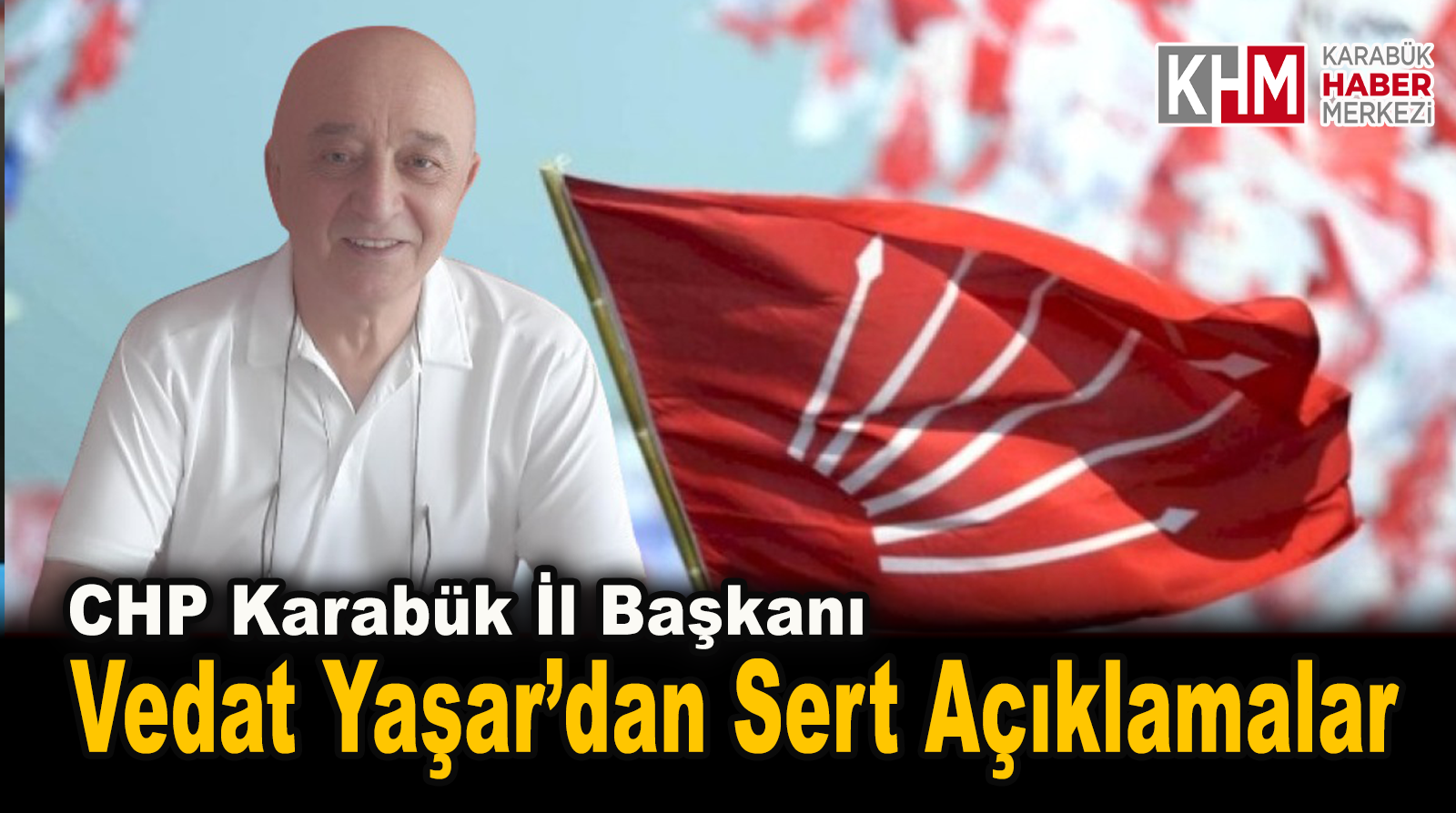 CHP Karabük İl Başkanı Vedat Yaşar’dan Sert Açıklamalar