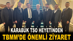 KARABÜK TSO HEYETİNDEN TBMM’DE ÖNEMLİ ZİYARET