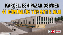 KARÇEL, Eskipazar OSB’den 41 dönümlük yer satın aldı