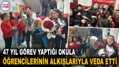 47 yıldır görev yaptığı okula öğrencilerinin alkışlarıyla veda etti