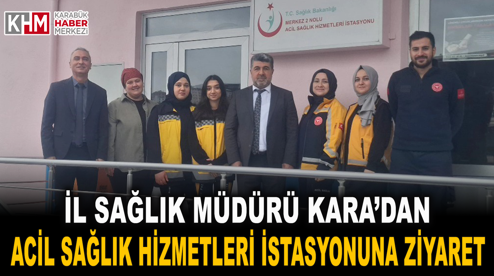 İl Sağlık Müdürü Kara’dan 2 Nolu Acil Sağlık Hizmetleri İstasyonuna Ziyaret