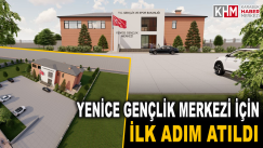 YENİCE GENÇLİK MERKEZİ İÇİN İLK ADIM ATILDI