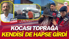 Kocası toprağa kendisi de hapse girdi