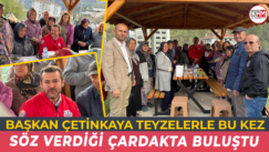 BAŞKAN ÇETİNKAYA TEYZELERLE BU KEZ SÖZ VERDİĞİ ÇARDAKTA BULUŞTU