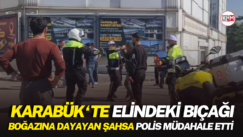 Karabük’te elindeki bıçağı boğazına dayayan şahsa polis müdahale etti