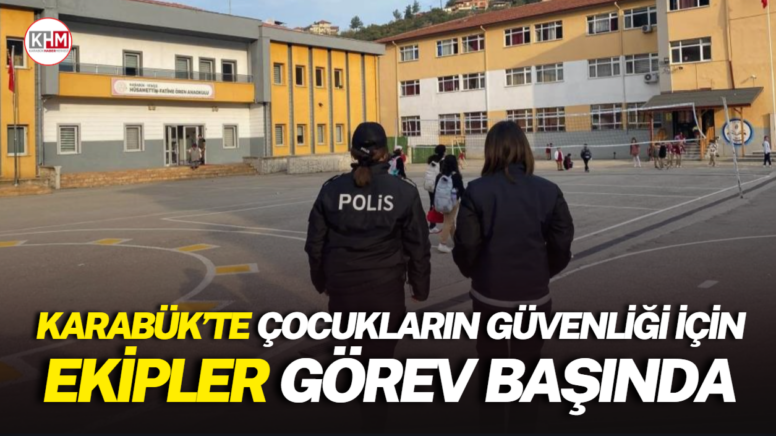 Karabük’te çocukların güvenliği için ekipler görev başında