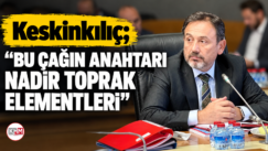 Keskinkılıç;”BU ÇAĞIN ANAHTARI NADİR TOPRAK ELEMENTLERİ”