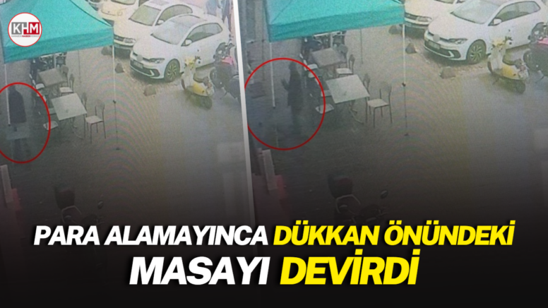 Para alamayınca dükkan önündeki masayı devirdi