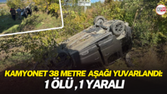 Kamyonet 38 metre aşağı yuvarlandı: 1 ölü, 1 yaralı