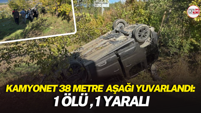 Kamyonet 38 metre aşağı yuvarlandı: 1 ölü, 1 yaralı