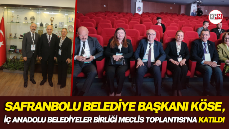 Safranbolu Belediye Başkanı Köse, İç Anadolu Belediyeler Birliği Meclis Toplantısı’na katıldı