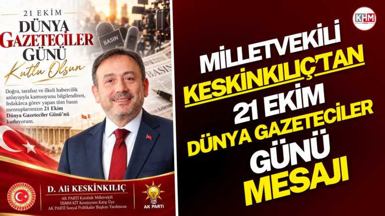 MİLLETVEKİLİ KESKİNKILIÇ’TAN 21 EKİM DÜNYA GAZETECİLER GÜNÜ MESAJI