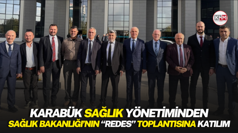 KARABÜK SAĞLIK YÖNETİMİNDEN SAĞLIK BAKANLIĞI’NIN “REDES” TOPLANTISINA KATILIM