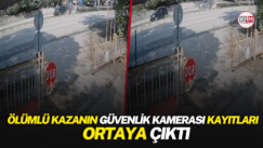 Ölümlü kazanın güvenlik kamerası görüntüleri ortaya çıktı