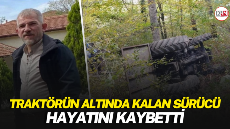 Traktörün altında kalan sürücü hayatını kaybetti
