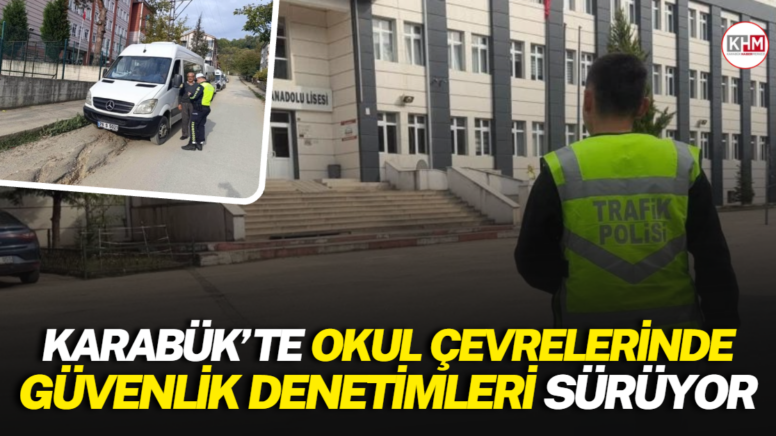 Karabük’te okul çevrelerinde güvenlik denetimleri sürüyor