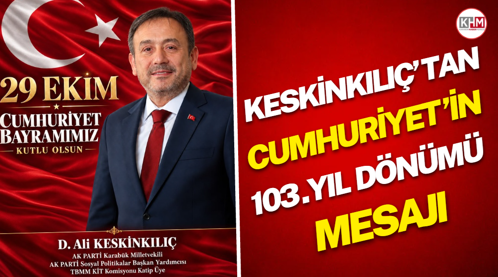 KeskinKılıç’tan Cumhuriyet’in 103. yıl dönümü mesajı;