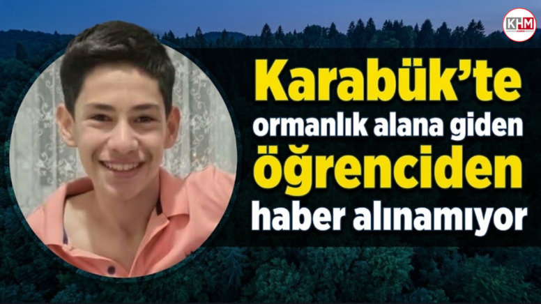 Karabük’te ormanlık alana giden öğrenciden haber alınamıyor