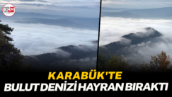 Karabük’te bulut denizi hayran bıraktı