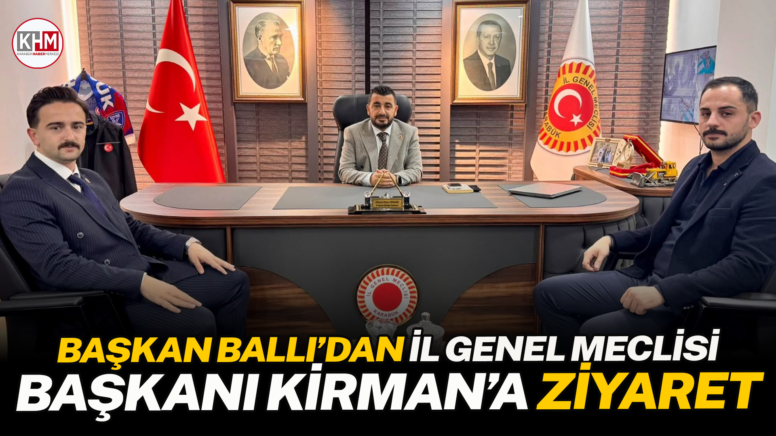 Başkan Ballı’dan İl Genel Meclisi Başkanı Kirman’a Ziyaret