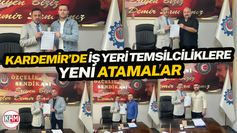 Kardemir’de İş Yeri Temsilciliklere Yeni Atamalar