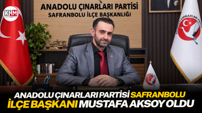 Anadolu Çınarları Partisi Safranbolu İlçe Başkanı Mustafa Aksoy Oldu
