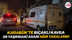 Karabük’te bıçaklı kavga: 38 yaşındaki adam ağır yaralandı