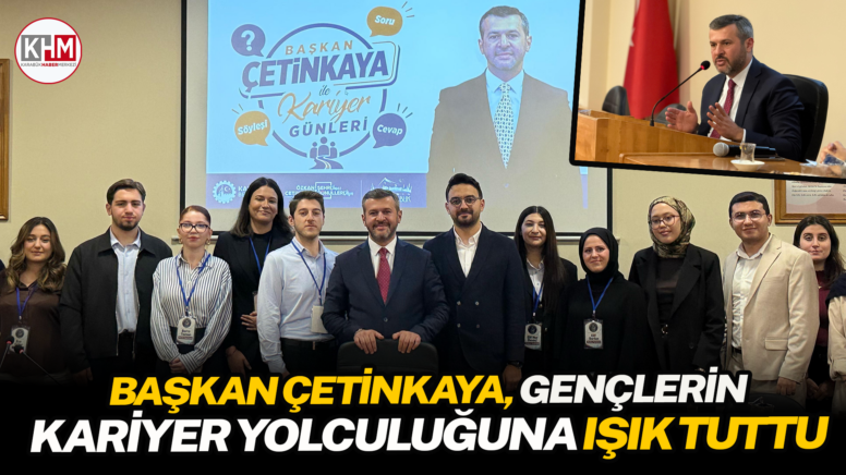 BAŞKAN ÇETİNKAYA, GENÇLERİN KARİYER YOLCULUĞUNA IŞIK TUTTU
