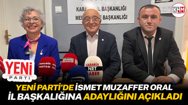 YENİ PARTİ’DE İSMET MUZAFFER ORAL İL BAŞKALIĞINA ADAYLIĞINI AÇIKLADI