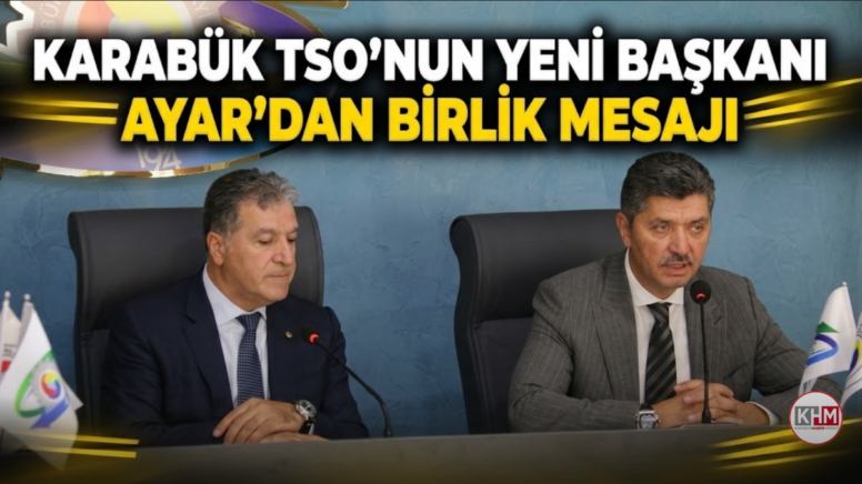 KARABÜK TSO’NUN YENİ BAŞKANI AYAR’DAN BİRLİK MESAJI