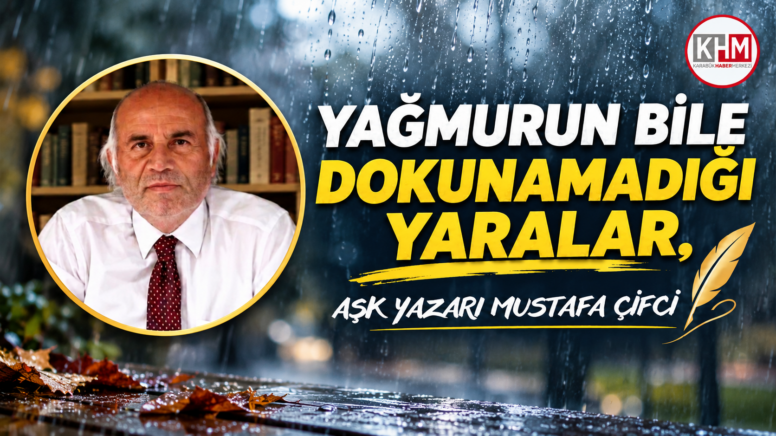 YAĞMURUN  bile dokunamadığı yaralar